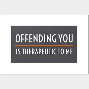OFFENSIVE / OFFENDING YOU IS THERAPEUTIC TO ME Posters and Art